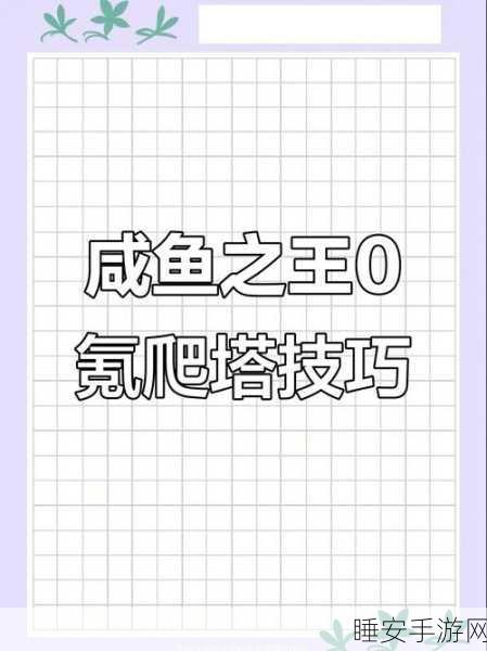 咸鱼之王咸将塔30-10登顶攻略,揭秘高手通关秘籍与实战技巧