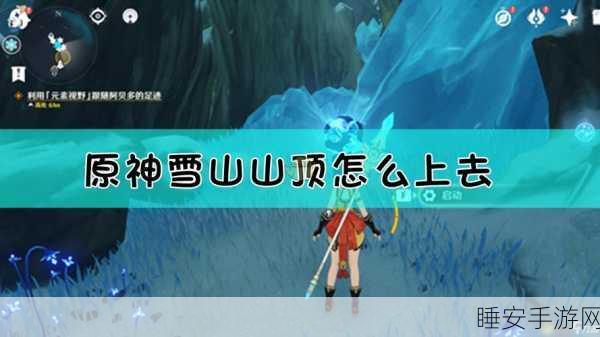 登顶原神雪山之巅,全面攻略与探险细节揭秘