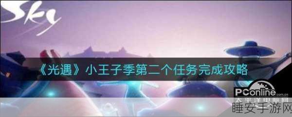 光遇小王子任务全攻略,解锁梦幻星球的奇妙之旅