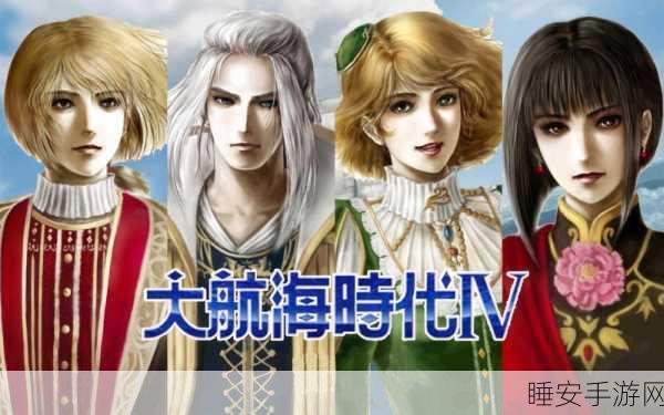 穿越历史浪潮,大航海时代4全新航海图鉴大揭秘