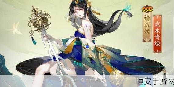 阴阳师新角色揭秘,铃彦姬技能全解析及实战应用