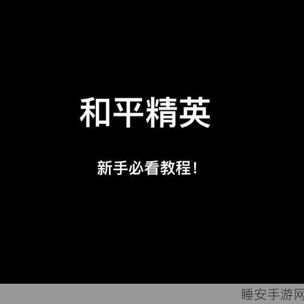 和平精英新手进阶秘籍，掌握这些小技巧，上分不再难！