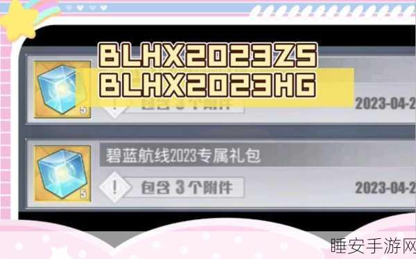 碧蓝航线福利大放送，最新礼包兑换码全攻略及领取指南
