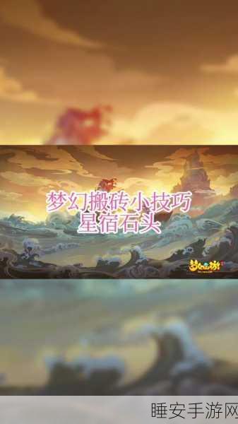 梦幻西游手游,全面攻略!揭秘星耀石的获取之道