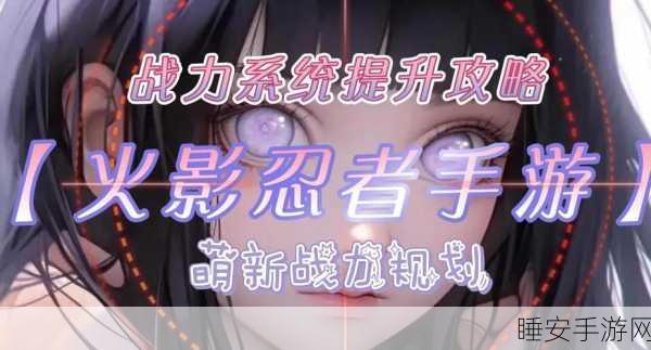 火影忍者手游,揭秘高效战力飙升秘籍
