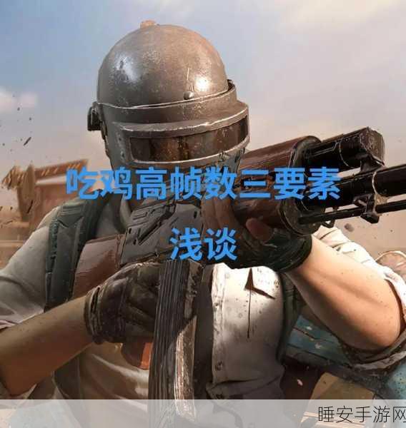 绝地求生帧数优化秘籍,解锁极致游戏体验,登顶吃鸡战场
