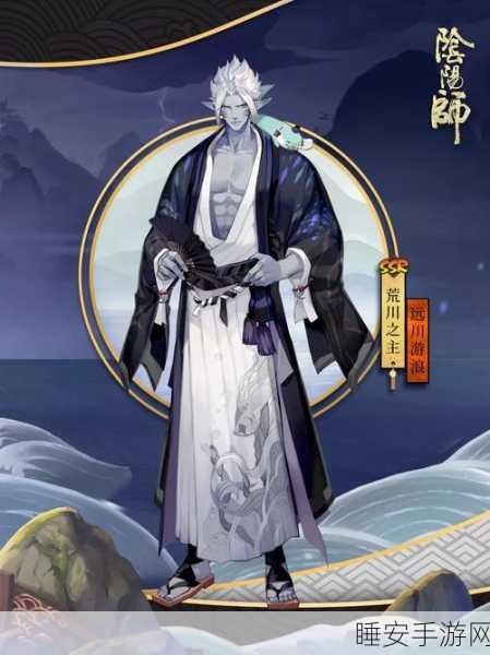 荒川之主新皮肤怒涛沧海解锁攻略,阴阳师手游玩家必备指南