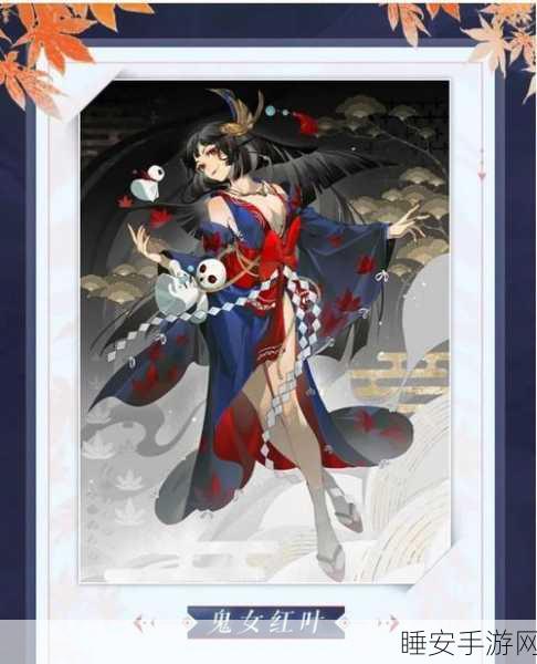 阴阳师SP式神鬼女红叶强度全解析,技能特性与斗技实战深度剖析