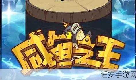 咸鱼之王体力恢复全攻略，助你称霸竞技场