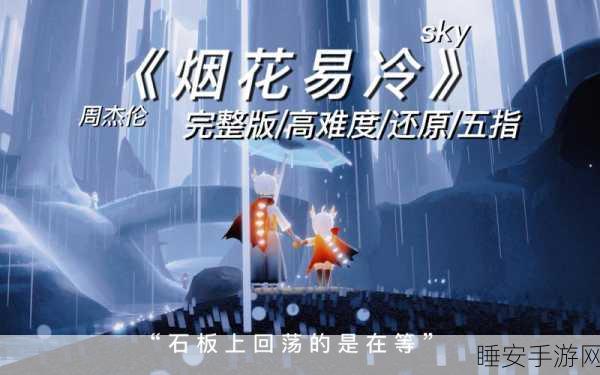 光遇手游攻略，掌握烟花易冷弹奏技巧，揭秘乐谱全解析