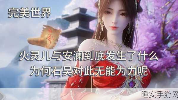 手游角色深度解析，揭秘完美世界中的安澜之谜