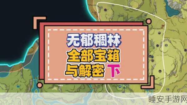 原神无郁稠林秘境全攻略，解锁神秘领域，探索未知宝藏